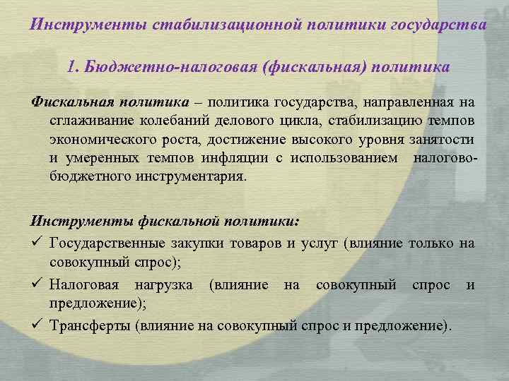 Инструменты стабилизационной политики государства 1. Бюджетно-налоговая (фискальная) политика Фискальная политика – политика государства, направленная