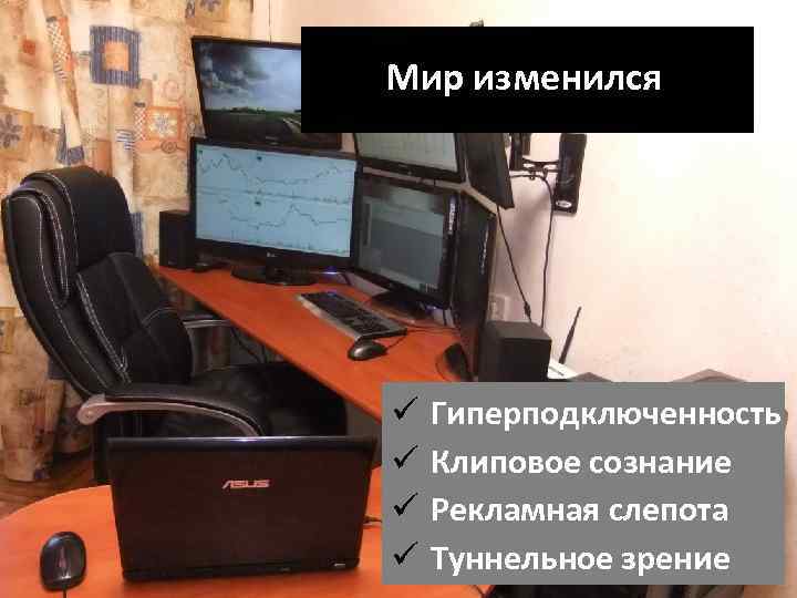 Мир изменился Гиперподключенность Клиповое сознание Рекламная слепота Туннельное зрение 