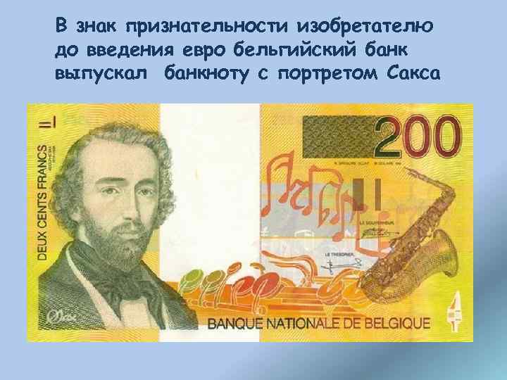 В знак признательности изобретателю до введения евро бельгийский банк выпускал банкноту с портретом Сакса