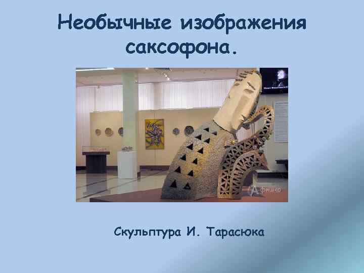 Необычные изображения саксофона. Скульптура И. Тарасюка 