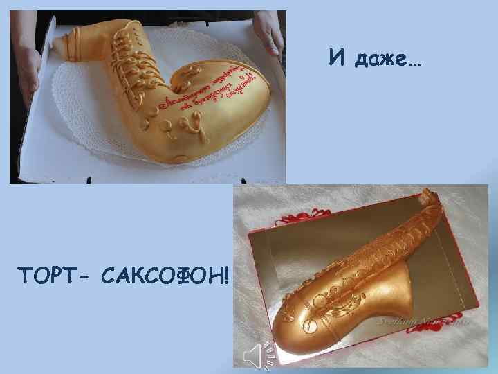 И даже… ТОРТ- САКСОФОН! 