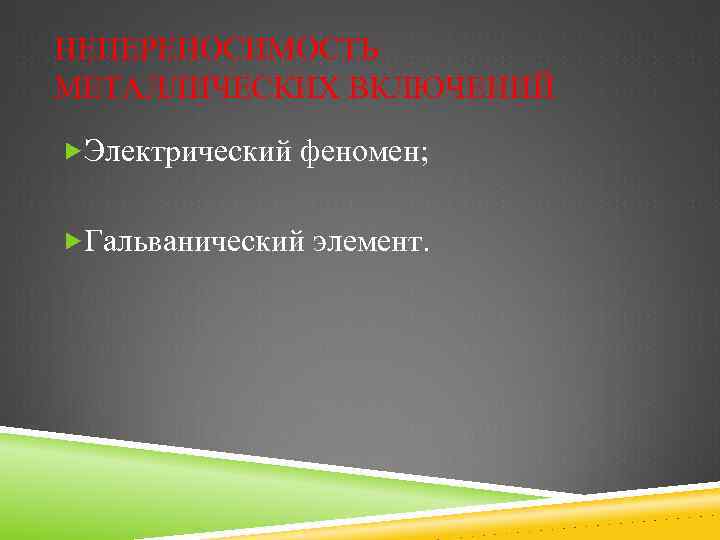 НЕПЕРЕНОСИМОСТЬ МЕТАЛЛИЧЕСКИХ ВКЛЮЧЕНИЙ Электрический феномен; Гальванический элемент. 