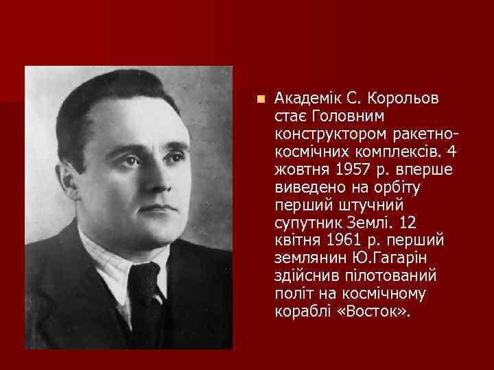 n Академік С. Корольов стає Головним конструктором ракетнокосмічних комплексів. 4 жовтня 1957 р. вперше