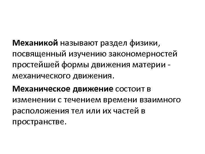 Механикой называют раздел физики, посвященный изучению закономерностей простейшей формы движения материи - механического движения.