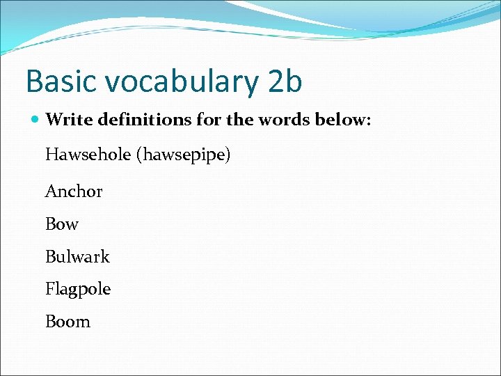 Basic vocabulary 2 b Write definitions for the words below: Hawsehole (hawsepipe) Anchor Bow