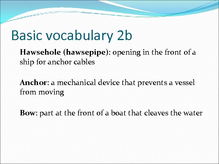 Basic vocabulary 2 b Hawsehole (hawsepipe): opening in the front of a ship for