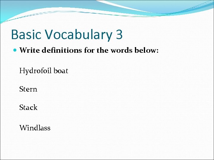 Basic Vocabulary 3 Write definitions for the words below: Hydrofoil boat Stern Stack Windlass