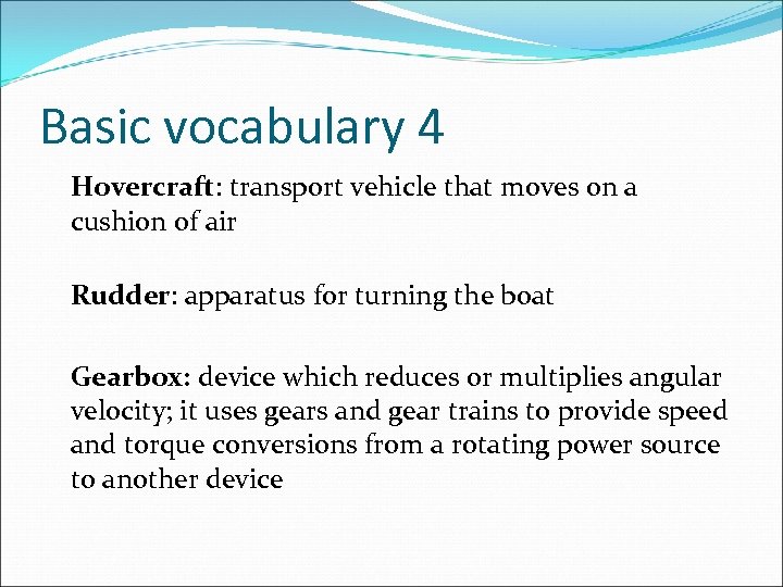 Basic vocabulary 4 Hovercraft: transport vehicle that moves on a cushion of air Rudder: