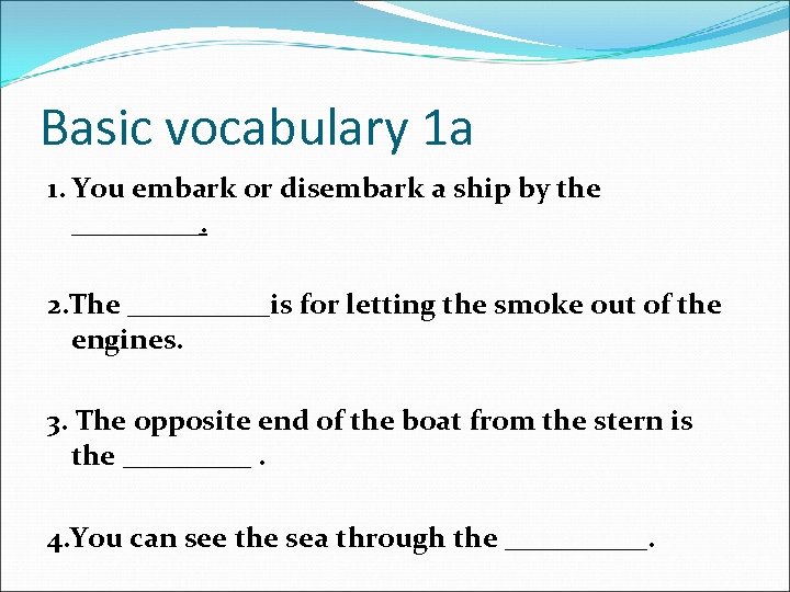 Basic vocabulary 1 a 1. You embark or disembark a ship by the _____.