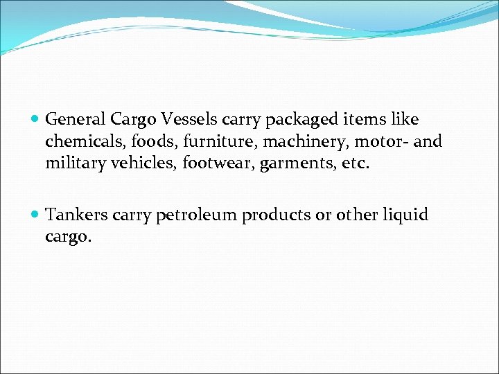  General Cargo Vessels carry packaged items like chemicals, foods, furniture, machinery, motor- and