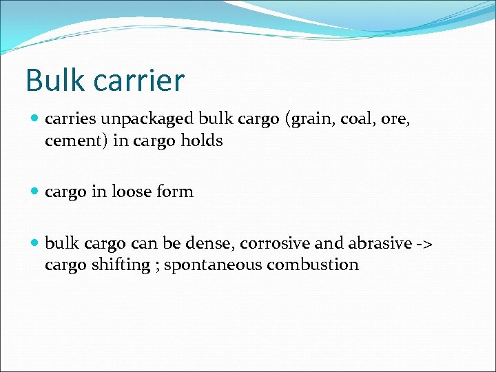 Bulk carrier carries unpackaged bulk cargo (grain, coal, ore, cement) in cargo holds cargo