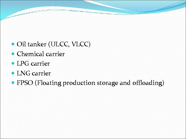  Oil tanker (ULCC, VLCC) Chemical carrier LPG carrier LNG carrier FPSO (Floating production