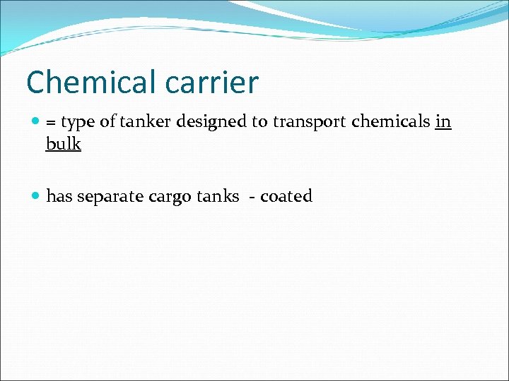 Chemical carrier = type of tanker designed to transport chemicals in bulk has separate