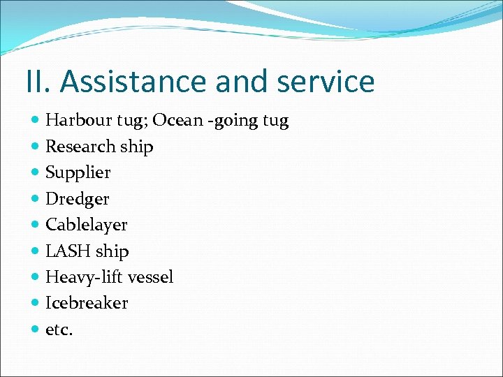 II. Assistance and service Harbour tug; Ocean -going tug Research ship Supplier Dredger Cablelayer