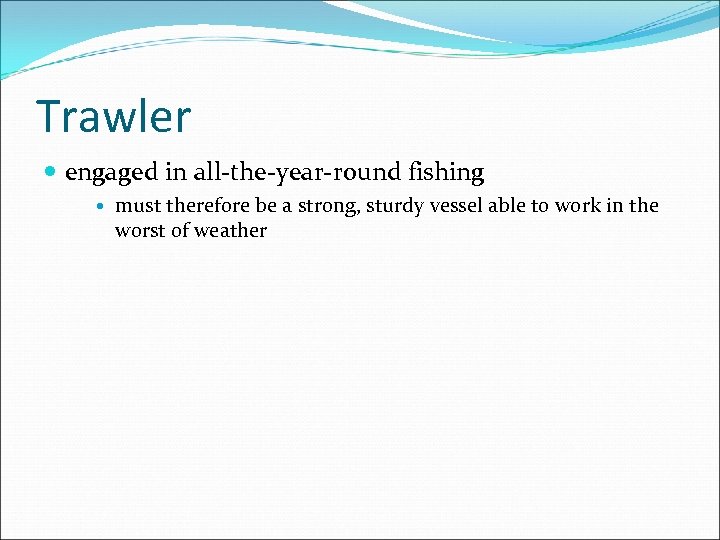 Trawler engaged in all-the-year-round fishing must therefore be a strong, sturdy vessel able to