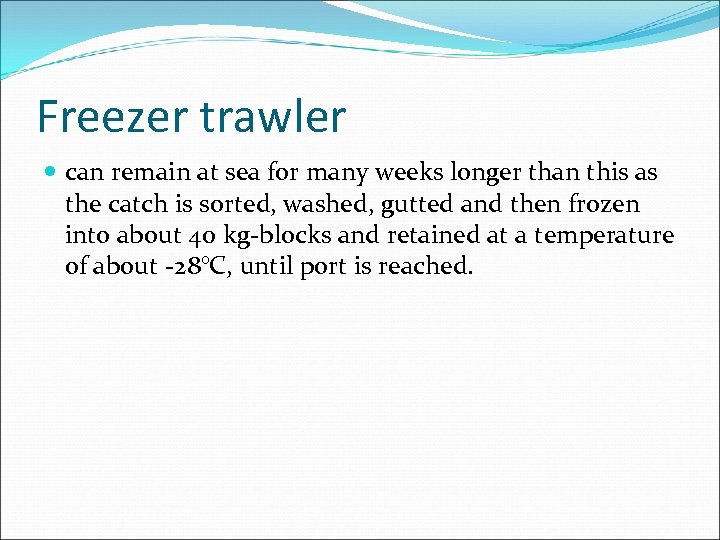 Freezer trawler can remain at sea for many weeks longer than this as the