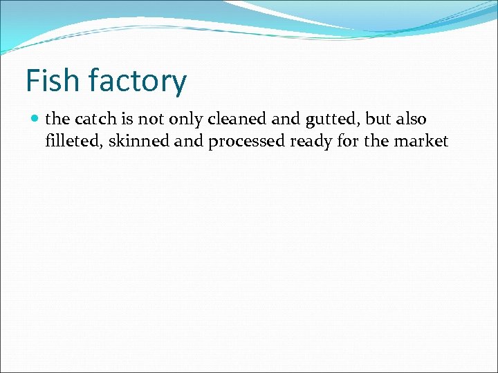 Fish factory the catch is not only cleaned and gutted, but also filleted, skinned