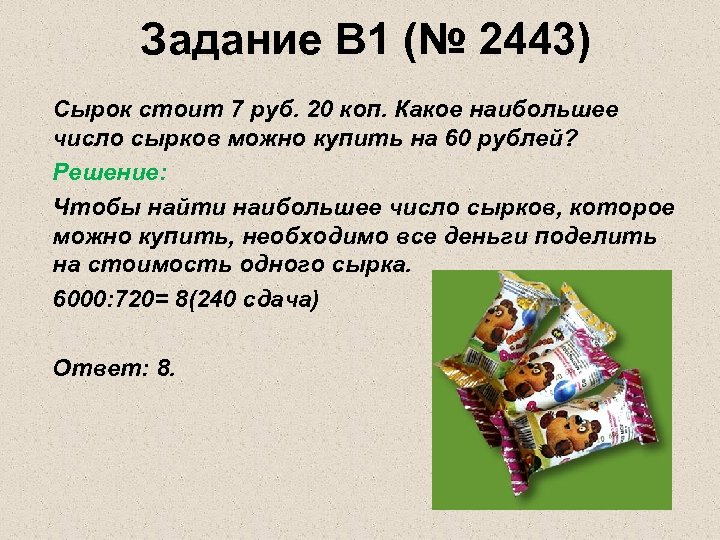 Задание B 1 (№ 2443) Сырок стоит 7 руб. 20 коп. Какое наибольшее число