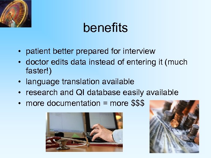 benefits • patient better prepared for interview • doctor edits data instead of entering