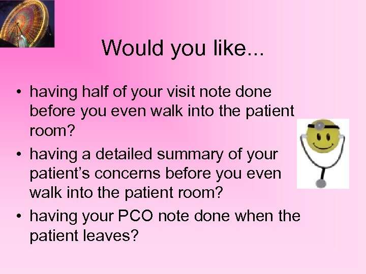 Would you like. . . • having half of your visit note done before