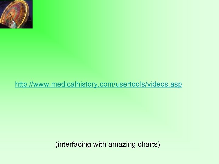 http: //www. medicalhistory. com/usertools/videos. asp (interfacing with amazing charts) 