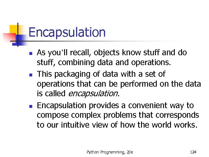 Encapsulation n As you’ll recall, objects know stuff and do stuff, combining data and