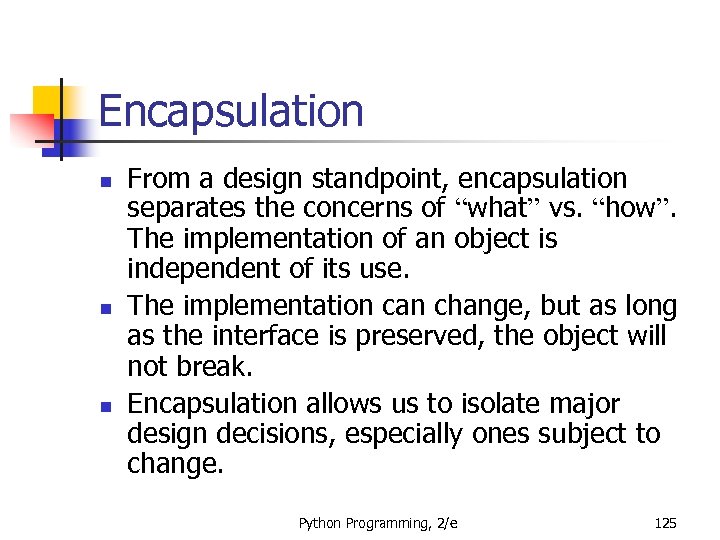 Encapsulation n From a design standpoint, encapsulation separates the concerns of “what” vs. “how”.