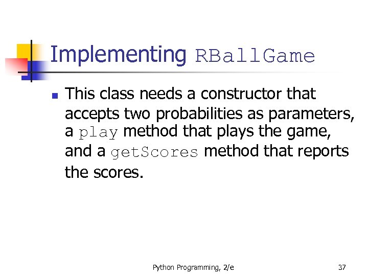 Implementing RBall. Game n This class needs a constructor that accepts two probabilities as