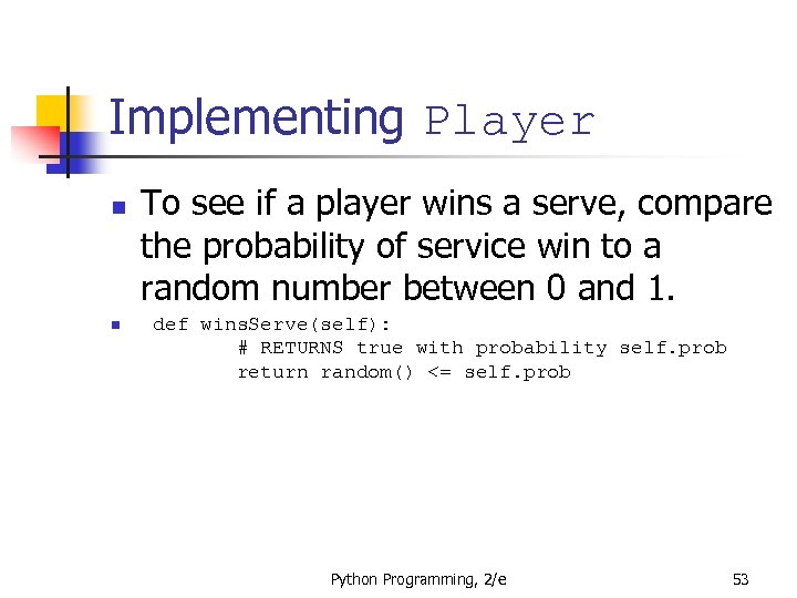 Implementing Player n n To see if a player wins a serve, compare the