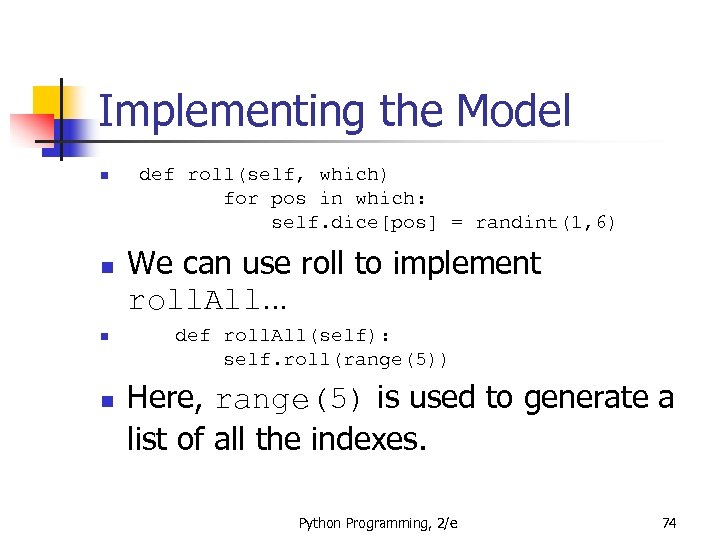 Implementing the Model n n def roll(self, which) for pos in which: self. dice[pos]