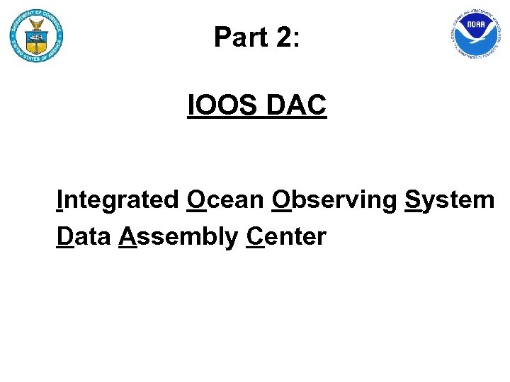 Part 2: IOOS DAC Integrated Ocean Observing System Data Assembly Center 