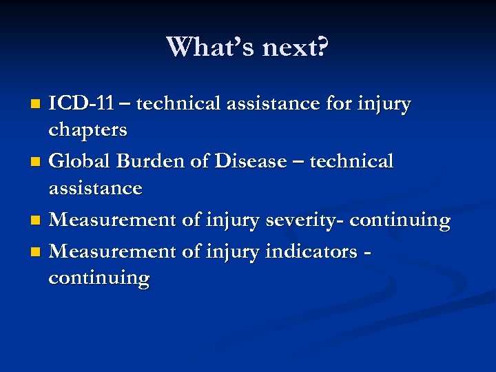 What’s next? ICD-11 – technical assistance for injury chapters n Global Burden of Disease