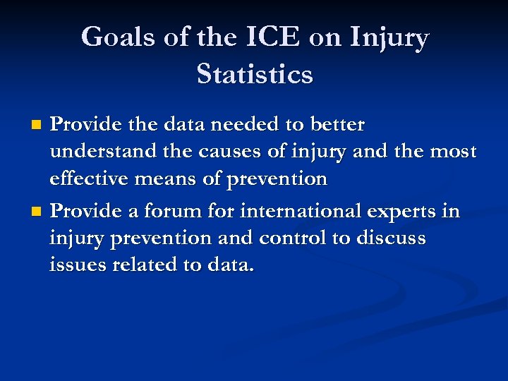 Goals of the ICE on Injury Statistics Provide the data needed to better understand