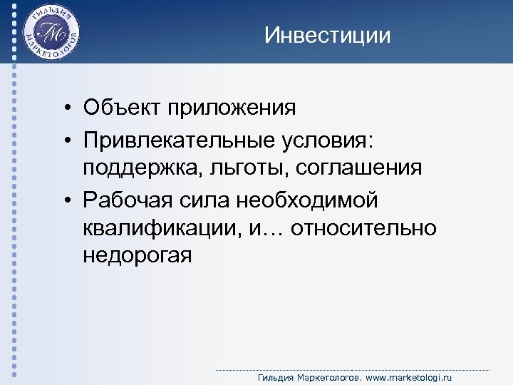 Инвестиции • Объект приложения • Привлекательные условия: поддержка, льготы, соглашения • Рабочая сила необходимой