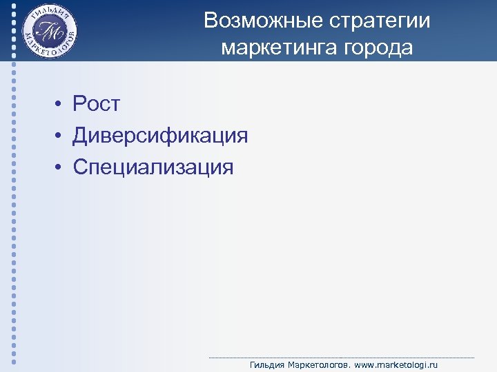 Возможные стратегии маркетинга города • Рост • Диверсификация • Специализация Гильдия Маркетологов. www. marketologi.