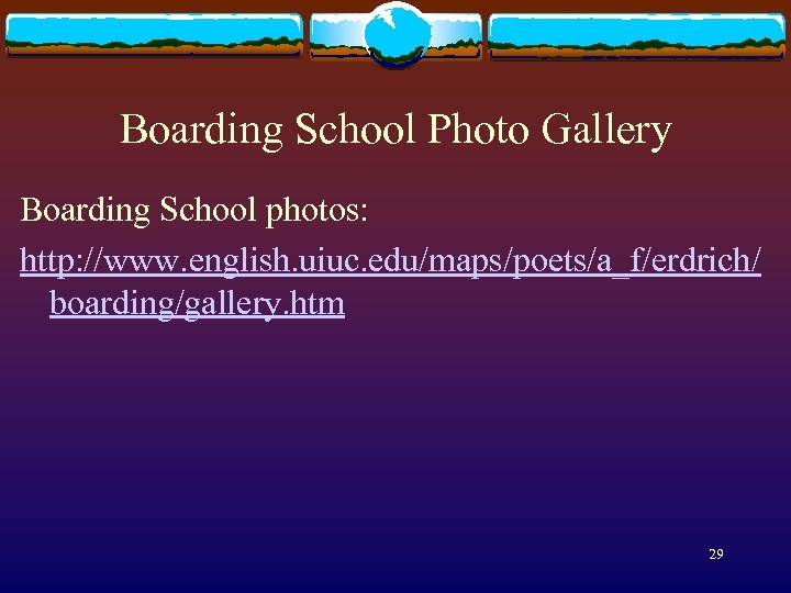 Boarding School Photo Gallery Boarding School photos: http: //www. english. uiuc. edu/maps/poets/a_f/erdrich/ boarding/gallery. htm