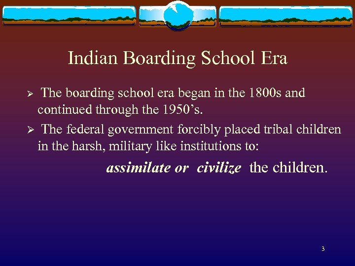 Indian Boarding School Era The boarding school era began in the 1800 s and