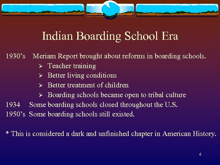Indian Boarding School Era 1930’s Meriam Report brought about reforms in boarding schools. Ø