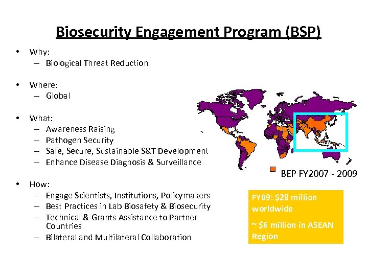 Biosecurity Engagement Program (BSP) • Why: – Biological Threat Reduction • Where: – Global