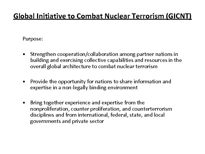 Global Initiative to Combat Nuclear Terrorism (GICNT) Purpose: • Strengthen cooperation/collaboration among partner nations