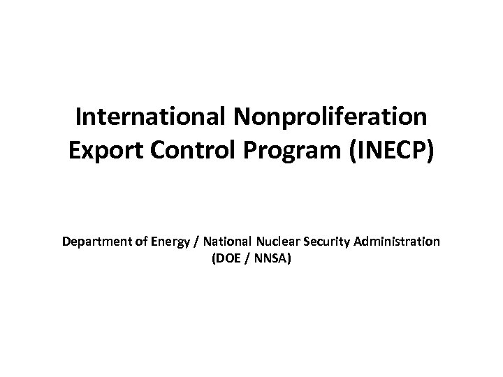 International Nonproliferation Export Control Program (INECP) Department of Energy / National Nuclear Security Administration