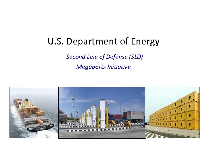 U. S. Department of Energy Second Line of Defense (SLD) Megaports Initiative 