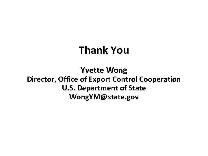 Thank You Yvette Wong Director, Office of Export Control Cooperation U. S. Department of