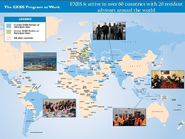 EXBS is active in over 60 countries with 20 resident EXBS IS ACTIVE IN