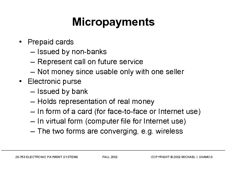Micropayments • Prepaid cards – Issued by non-banks – Represent call on future service