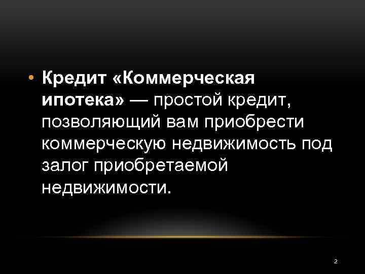  • Кредит «Коммерческая ипотека» — простой кредит, позволяющий вам приобрести коммерческую недвижимость под