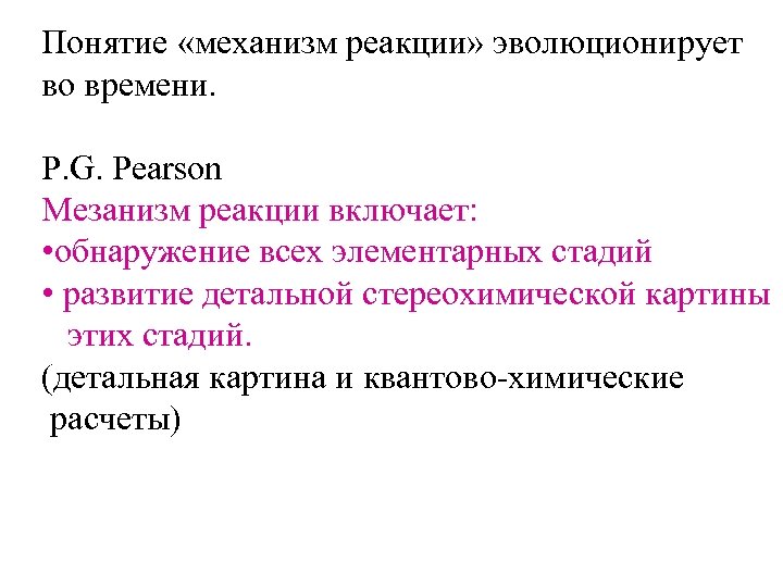 Понятие «механизм реакции» эволюционирует во времени. P. G. Pearson Мезанизм реакции включает: • обнаружение