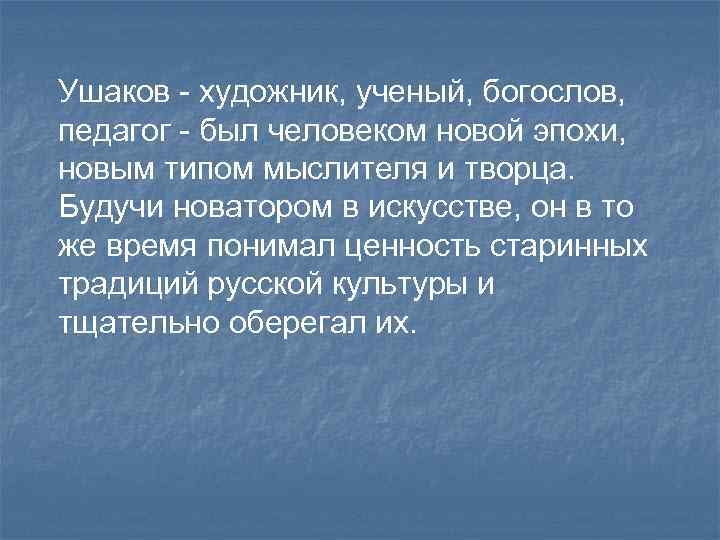 Ушаков - художник, ученый, богослов, педагог - был человеком новой эпохи, новым типом мыслителя