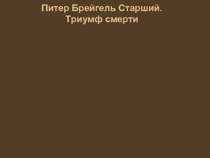 Питер Брейгель Старший. Триумф смерти 