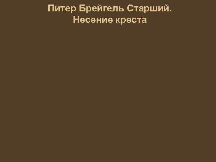 Питер Брейгель Старший. Несение креста 